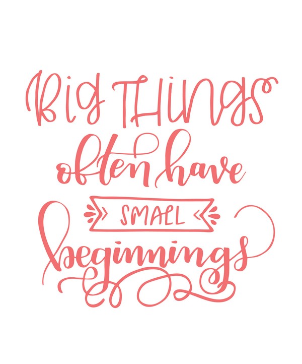big-things-often-have-small-beginnings
