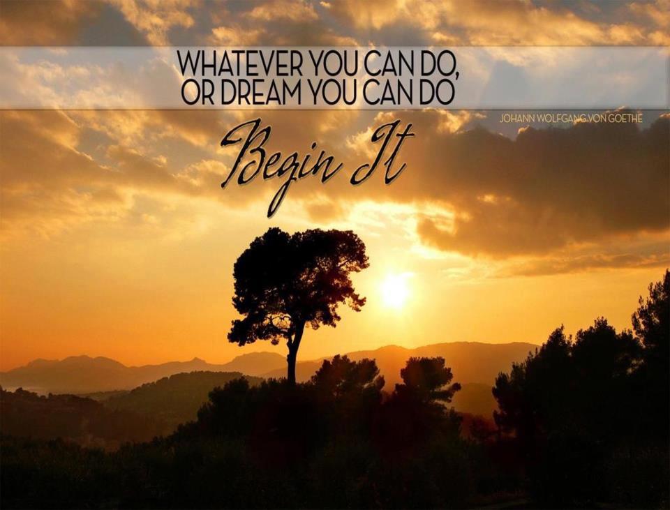 whatever-you-can-do-or-dream-you-can-do-begin-it