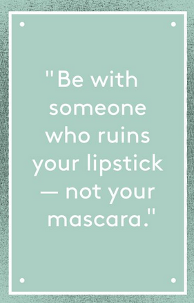 be-with-someone-who-ruins-your-lipstick-not-your-mascara