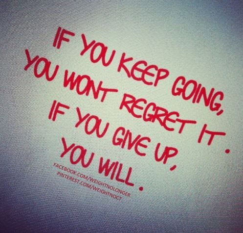 if-you-keep-going-you-wont-regret-if-you-give-up-you-will