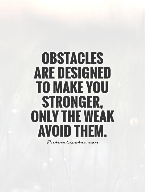 Obstacles are designed to make you stronger