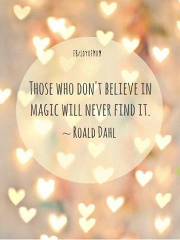 Those who dont believe in magic will never find it.