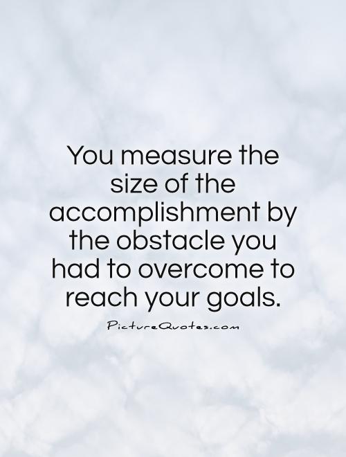 You measure the size of the accomplishment