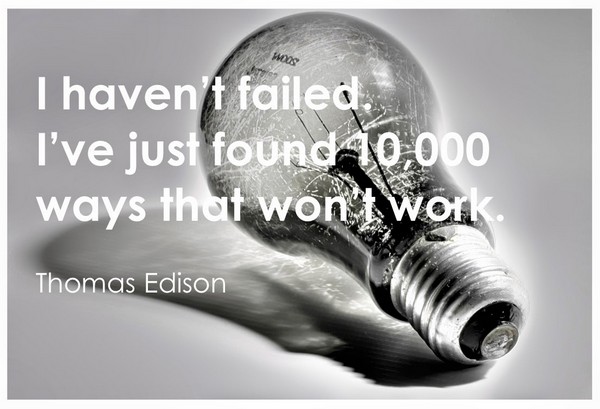 I haven’t failed. I’ve just found 10000 ways that won’t work.