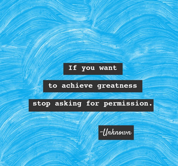 If you want to achieve greatness stop asking for permission.