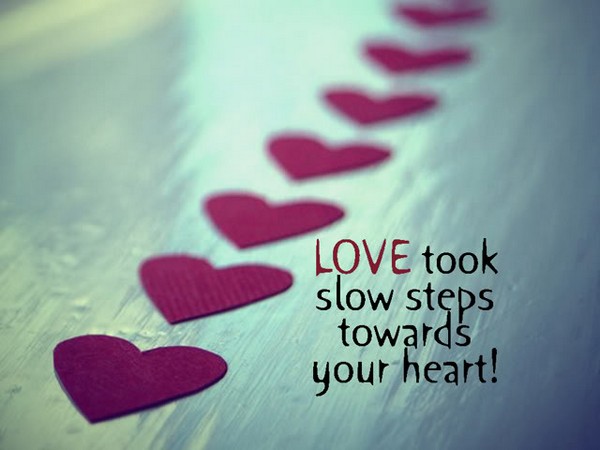 Love took slow steps towards your heart