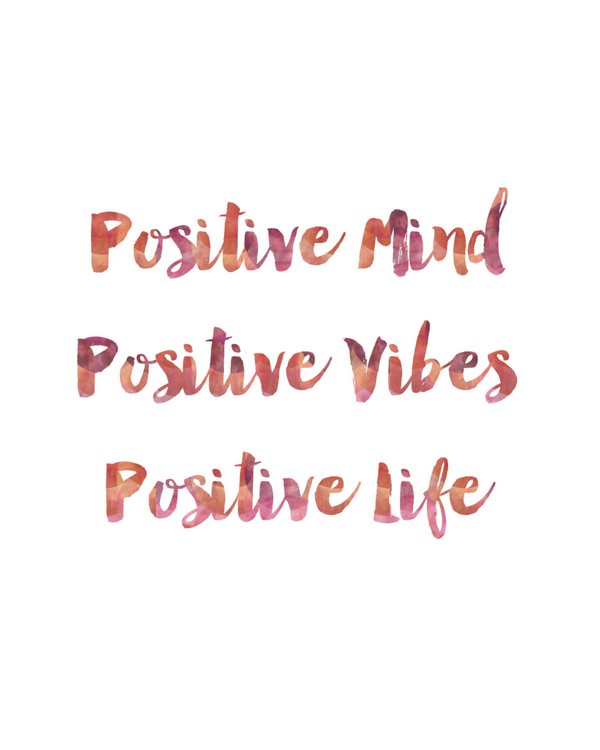 Positive mind positive vibes positive life.