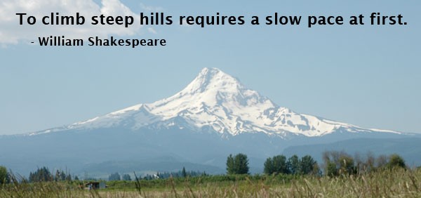 To climb steep hills requires a slow pace at first.
