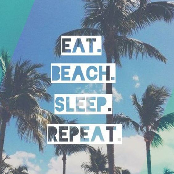 eat beach sleep and repeat