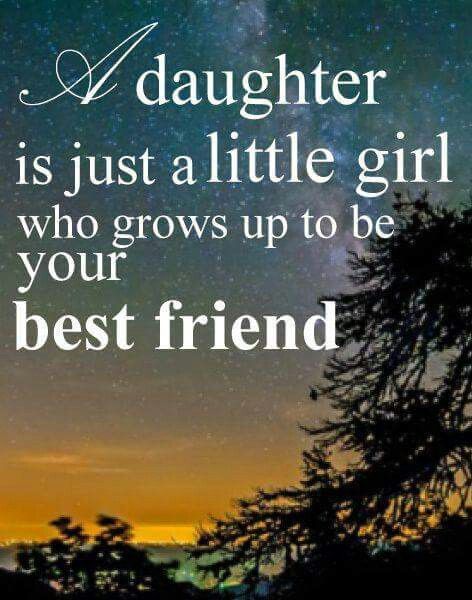 A daughter is just a little girl who grows up to be your best friend.