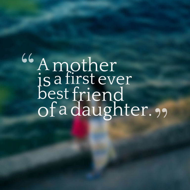 A mother is a first ever best friend of a daughter.