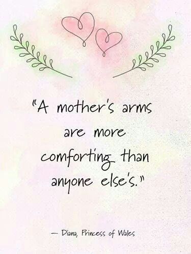 A mother’s arms are more comforting than anyone else’s.