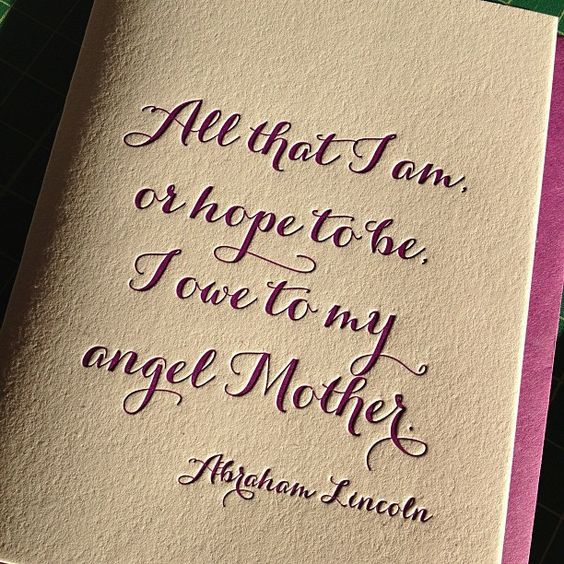 All that I am, or hope to be, I owe to my angel mother.