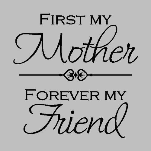 First my mother, forever my friend.