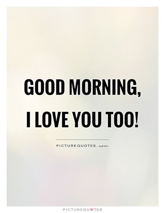 Good morning, i love you too!