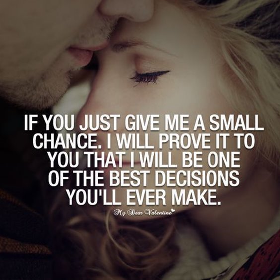 If you just give me a small chance. I will prove it to you that i will be one of the best decisions you’ll ever make.