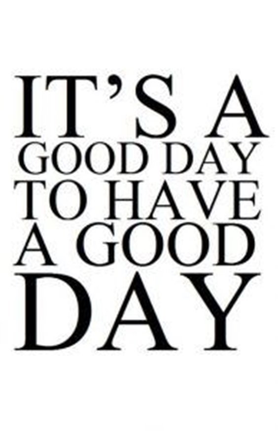 It’s a good day to have a good day