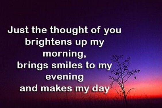 Just the thought of you brightness up my morning brings smiles to my evening and makes my day