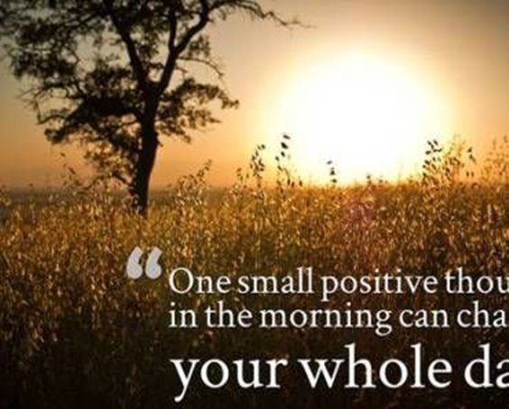 One small positive thought in the morning can change your whole day.