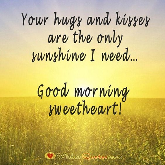Your hugs and kisses are the only sunshine i need… Good morning sweetheart!