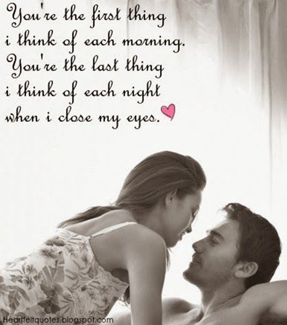 You’re the first thing I think of each morning. You’re the last thing I think of each night when I close my eyes.
