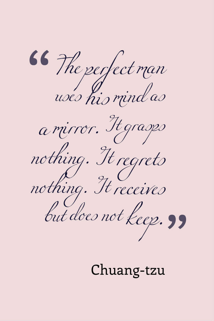 The perfect man uses his mind as a mirror.
