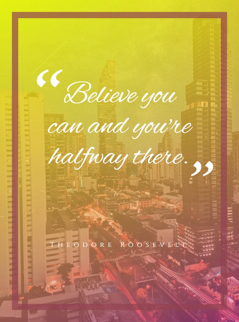 Believe you can and youre halfway there.