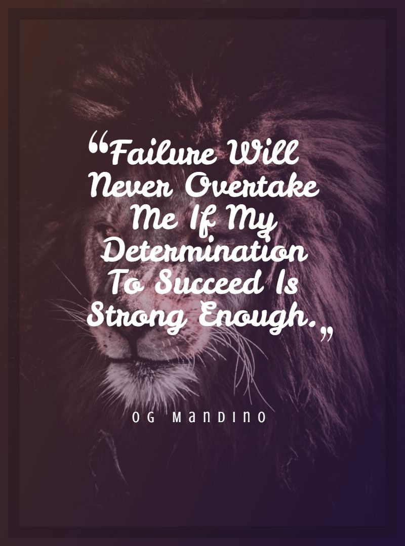 Failure Will Never Overtake Me If My Determination To Succeed Is Strong Enough.