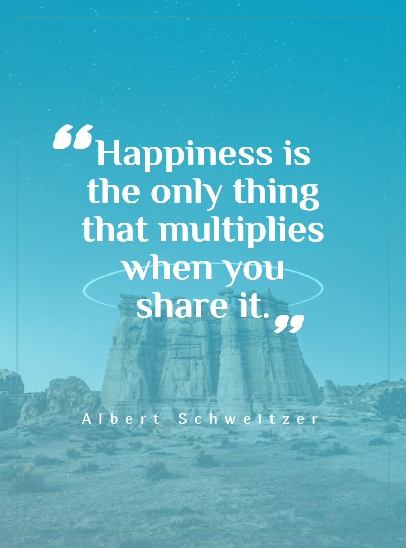 Happiness is the only thing that multiplies when you share it.