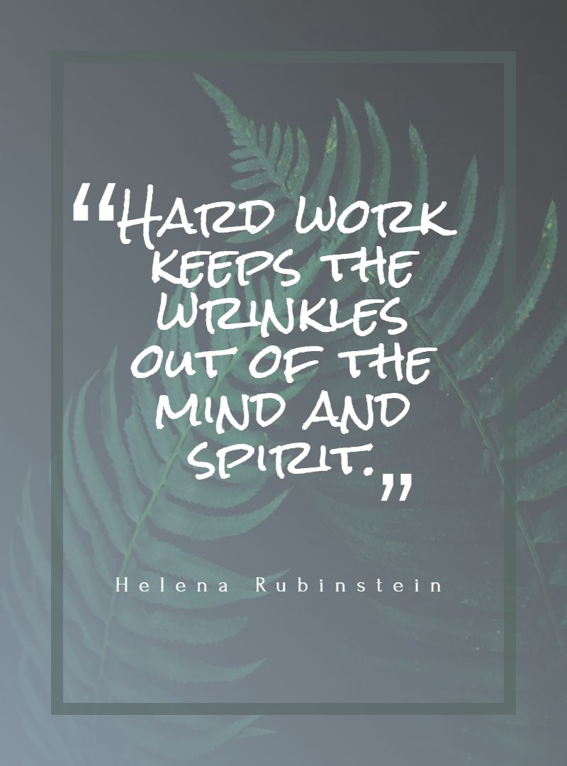 Hard work keeps the wrinkles out of the mind and spirit.