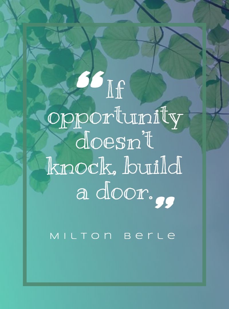 If opportunity doesn’t knock build a door.