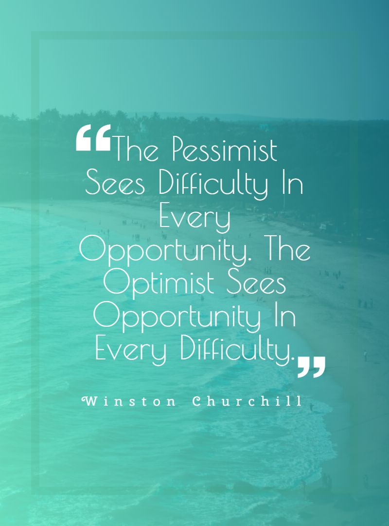 The Pessimist Sees Difficulty In Every Opportunity. The Optimist Sees Opportunity In Every Difficulty.