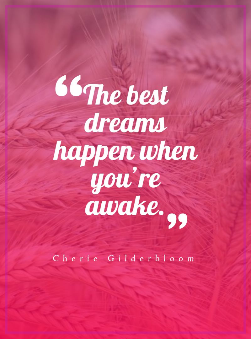 The best dreams happen when you’re awake.
