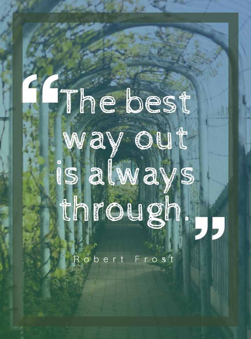 The best way out is always through.