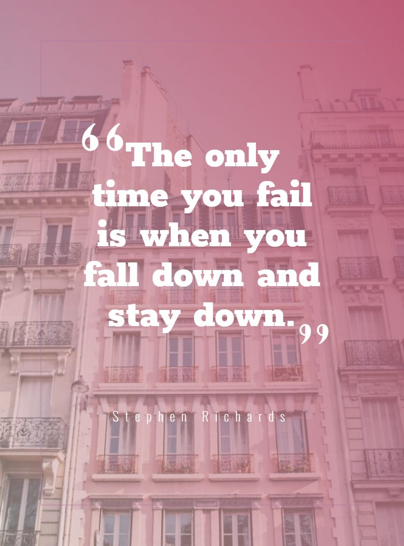 The only time you fail is when you fall down and stay down.