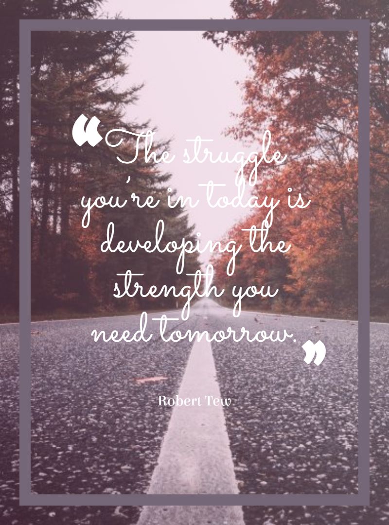 The struggle you’re in today is developing the strength you