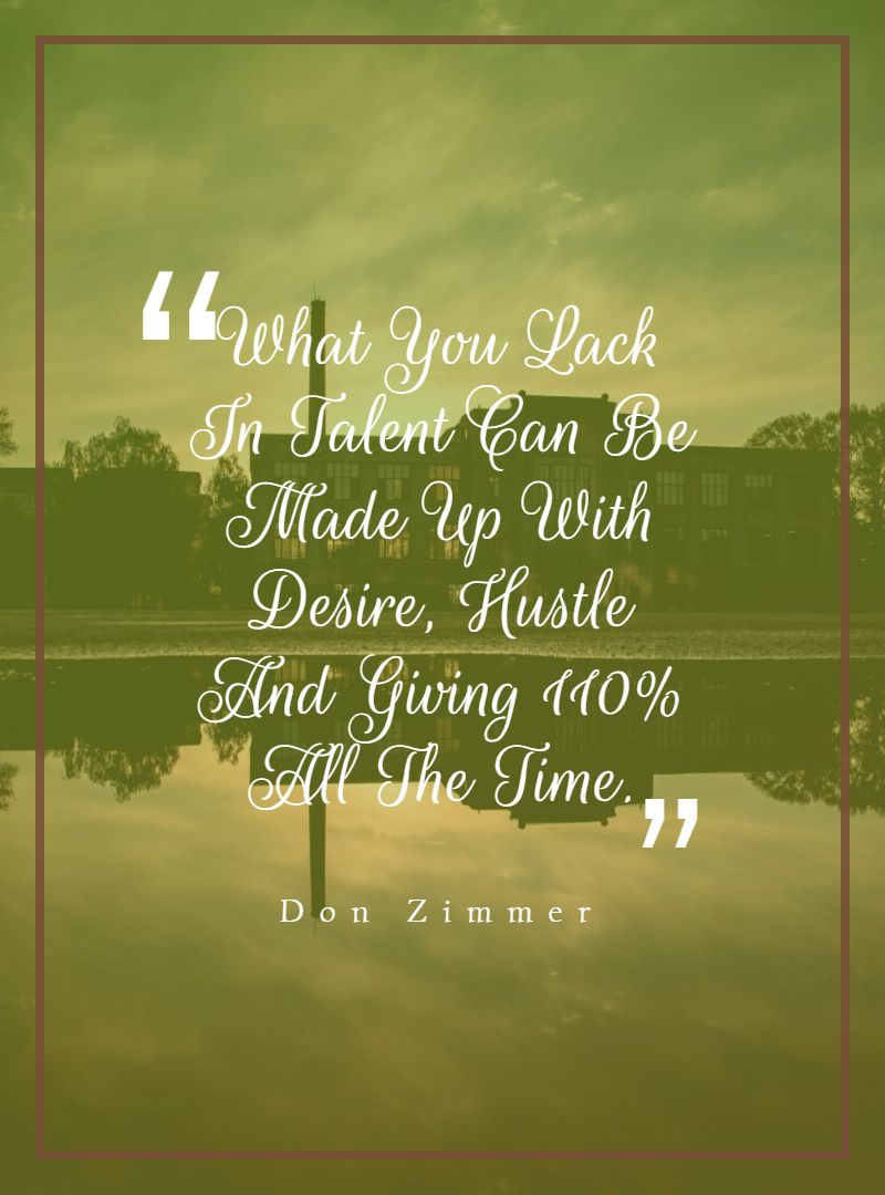 What You Lack In Talent Can Be Made Up With Desire Hustle And Giving 110 All The Time.