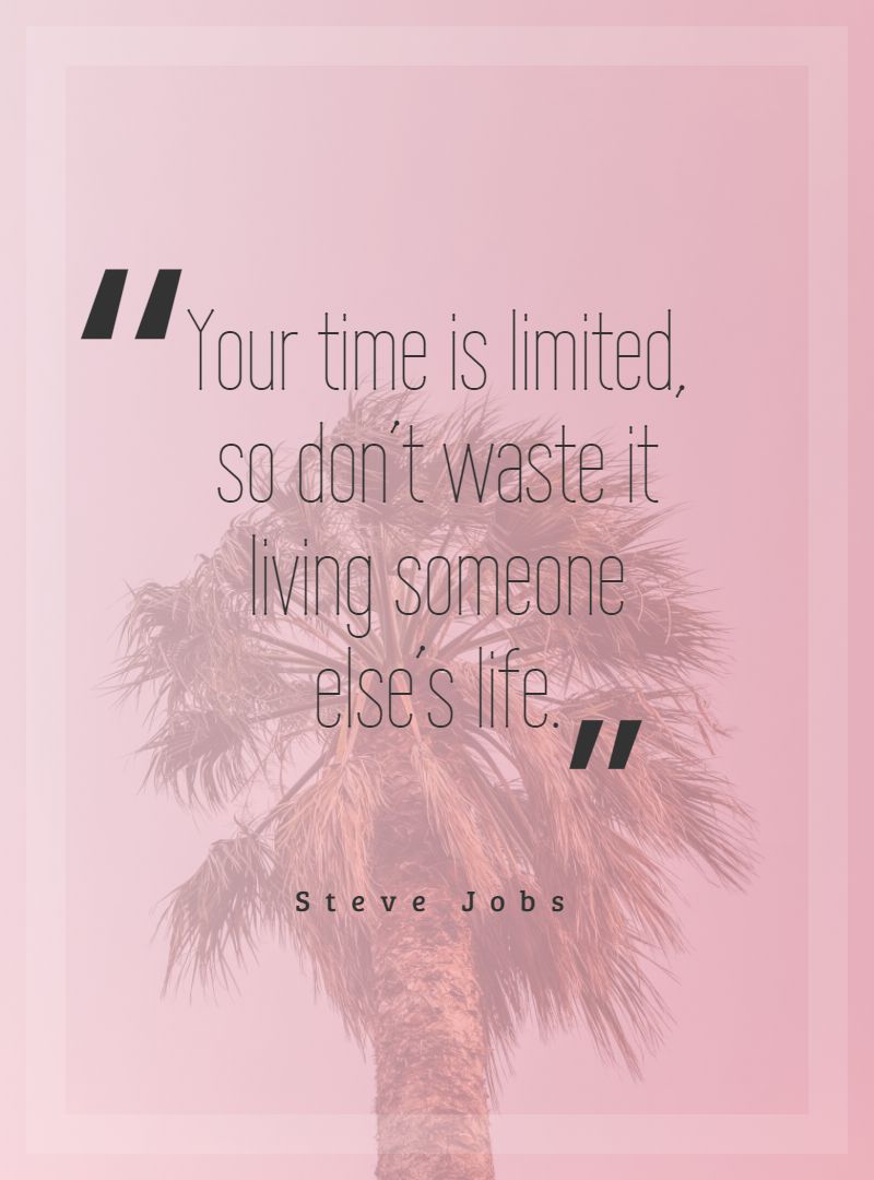 Your time is limited so don’t waste it living someone else’s life.