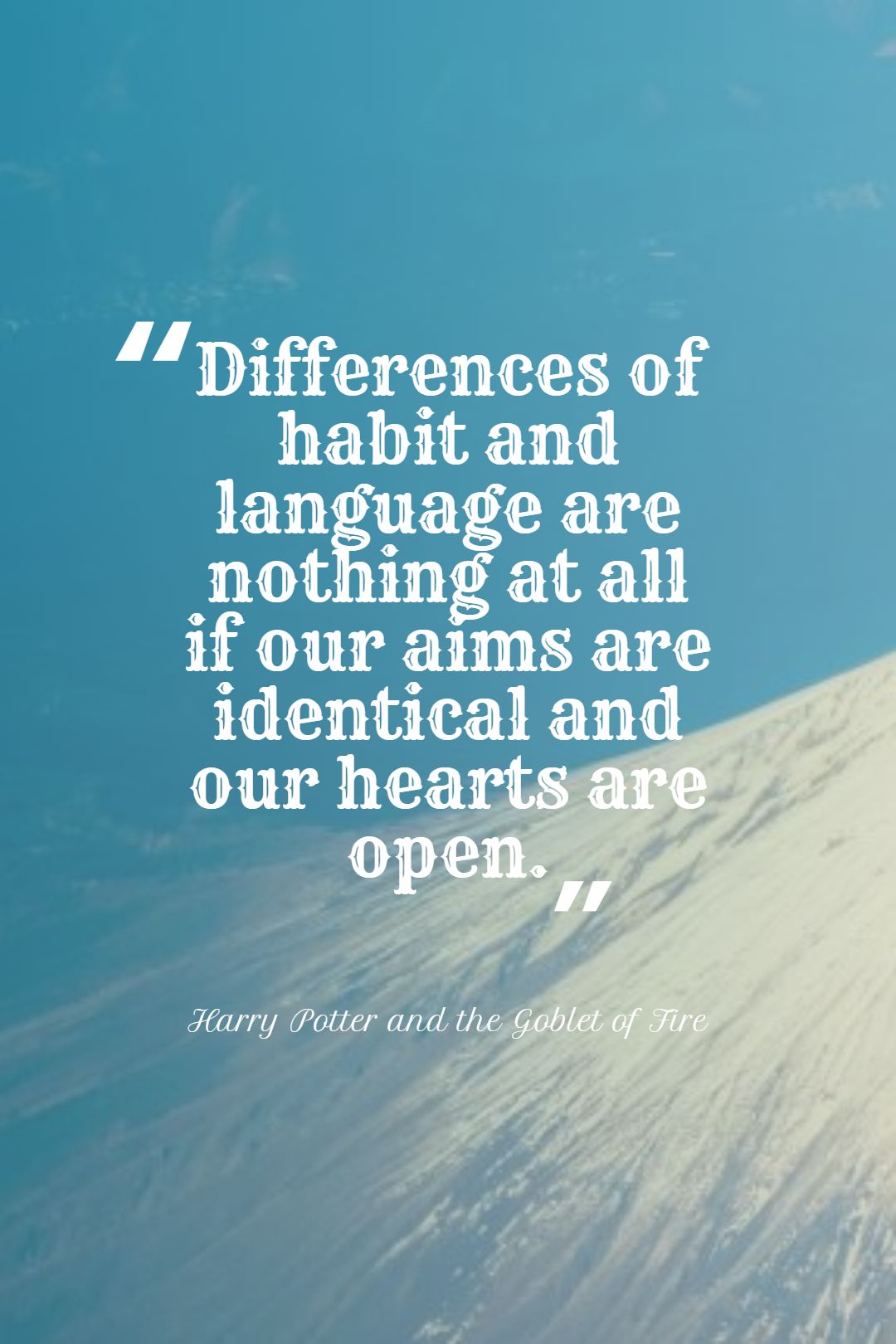 Differences of habit and language are nothing at all if our aims are identical and our hearts are open.