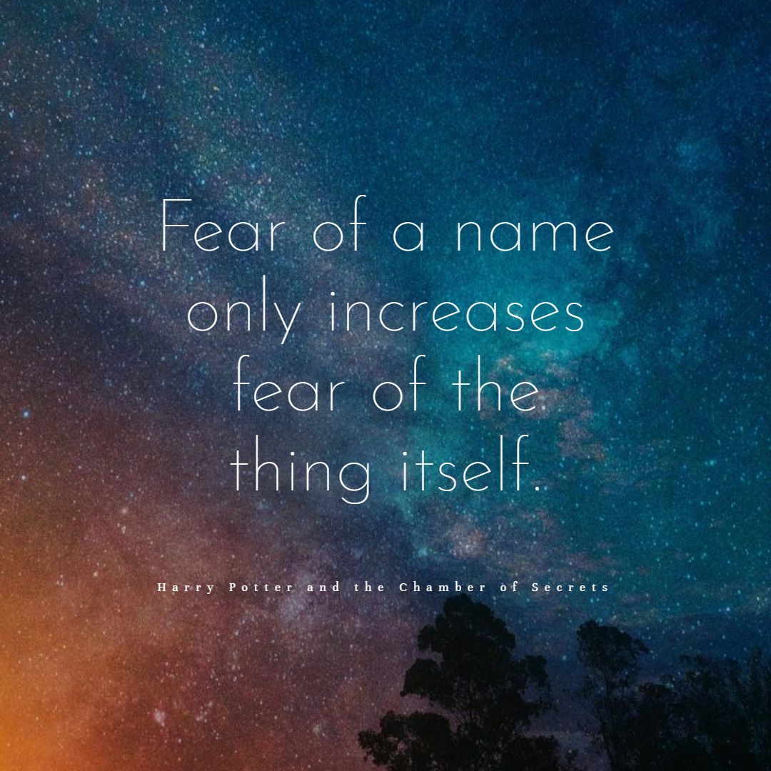 Fear of a name only increases fear of the thing itself.