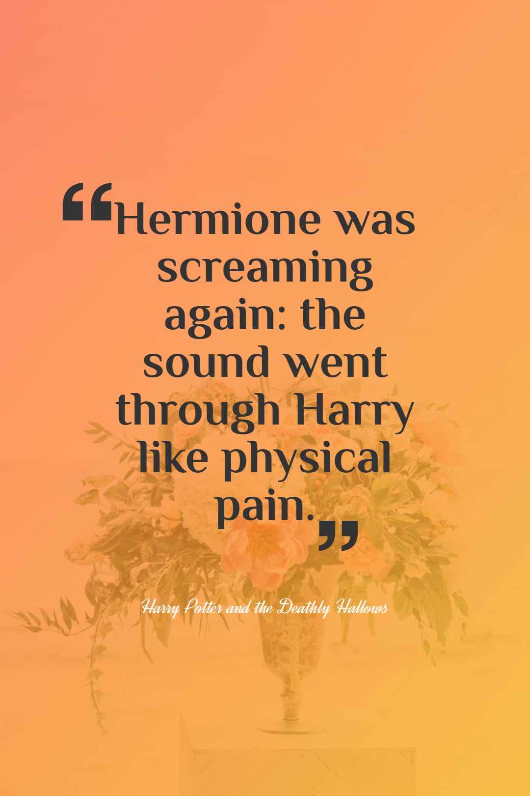 Hermione was screaming again the sound went through Harry like physical pain.