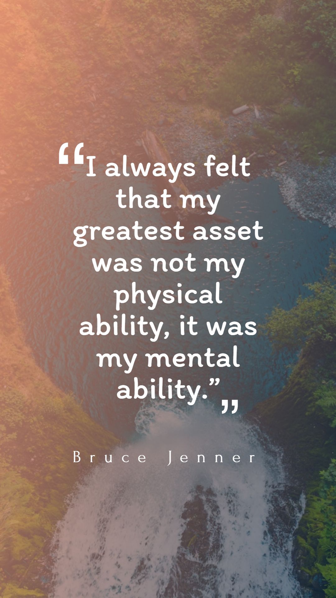 I always felt that my greatest asset was not my physical ability it was my mental ability.”