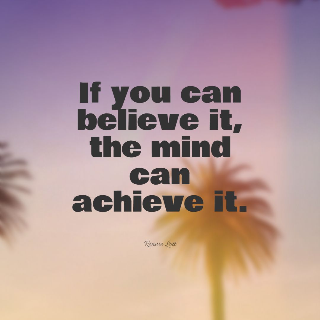 If you can believe it the mind can achieve it.