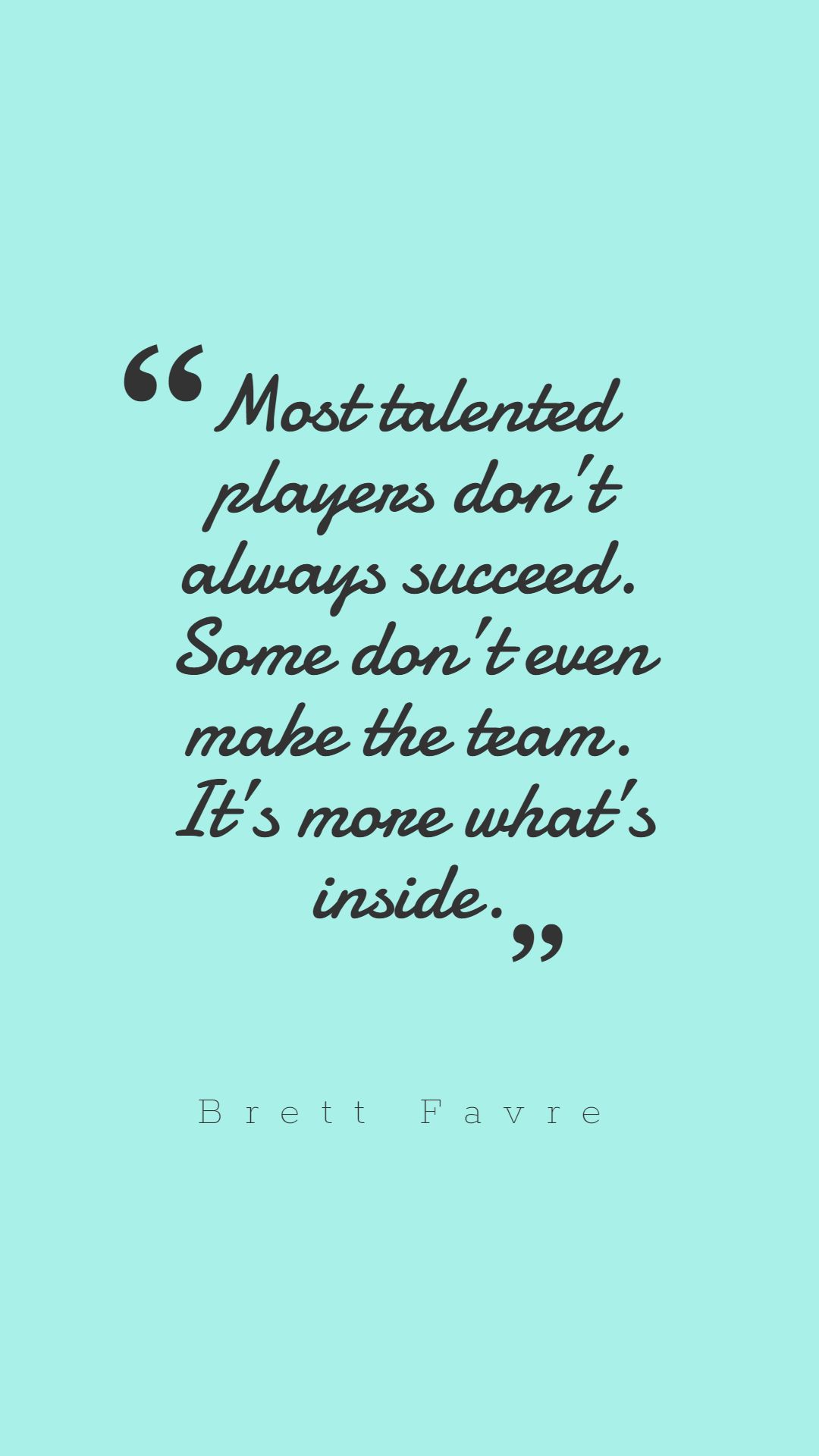 Most talented players don’t always succeed. Some don’t even make the team. It’s more what’s inside.