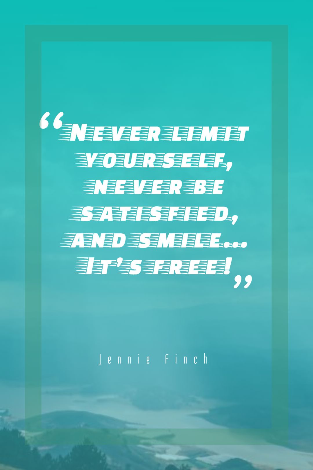 Never limit yourself never be satisfied and smile… It’s free