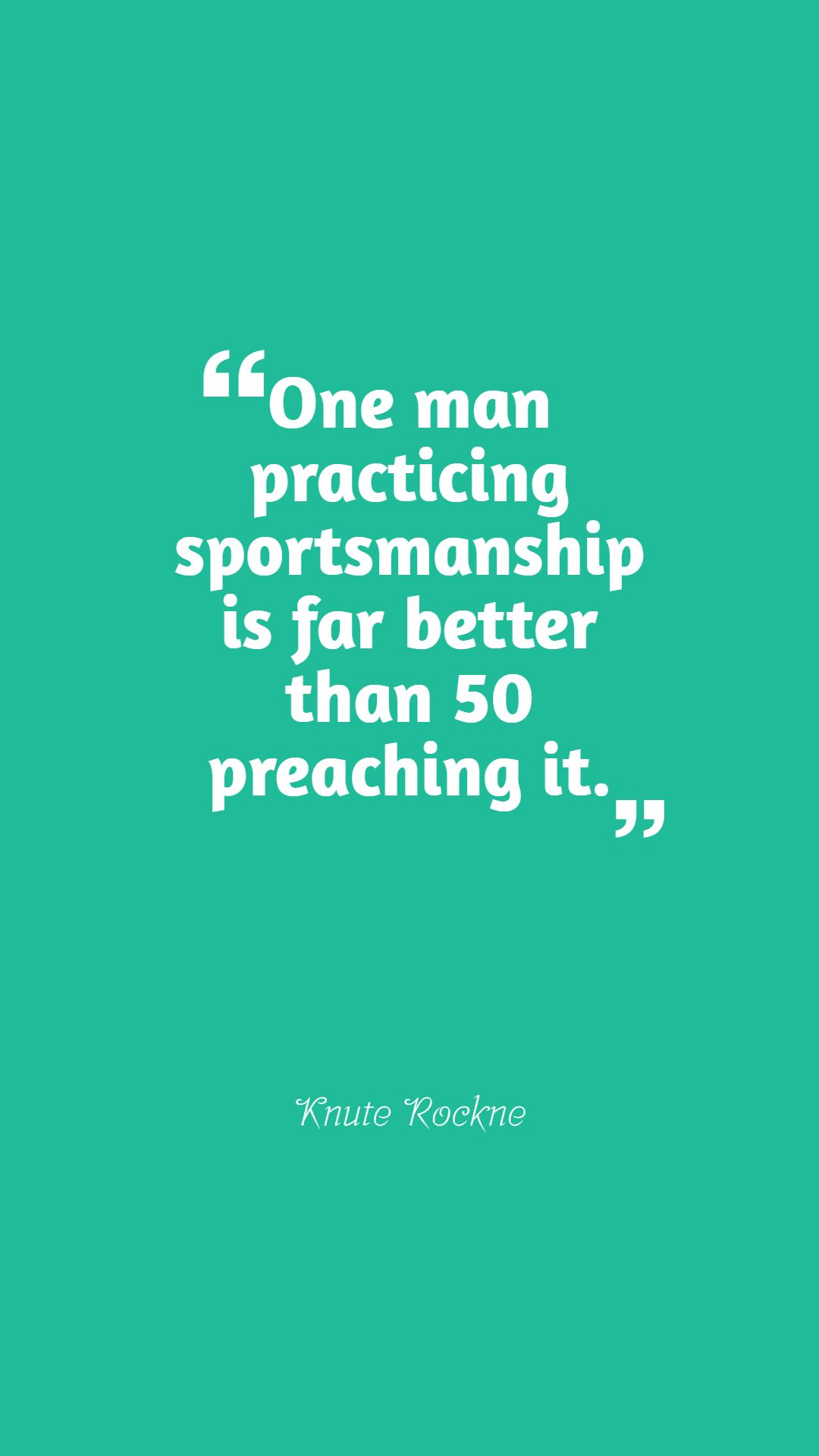 One man practicing sportsmanship is far better than 50 preaching it.