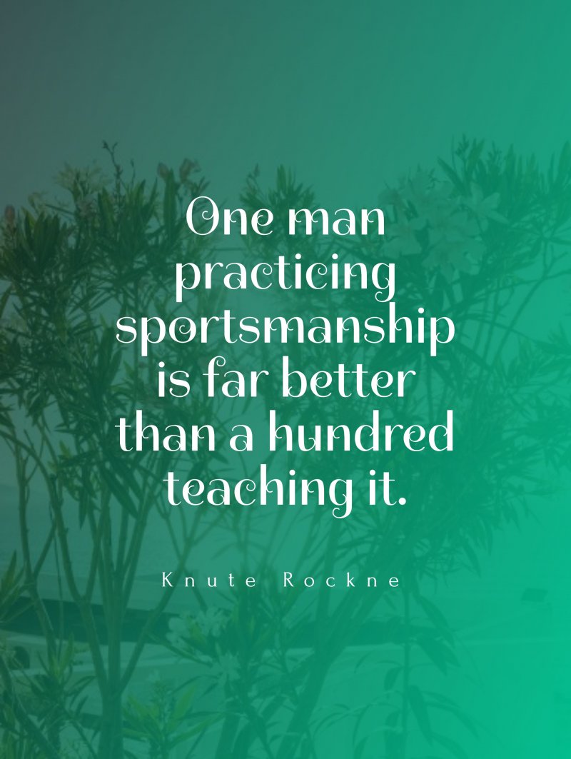 One man practicing sportsmanship is far better than a hundred teaching it.