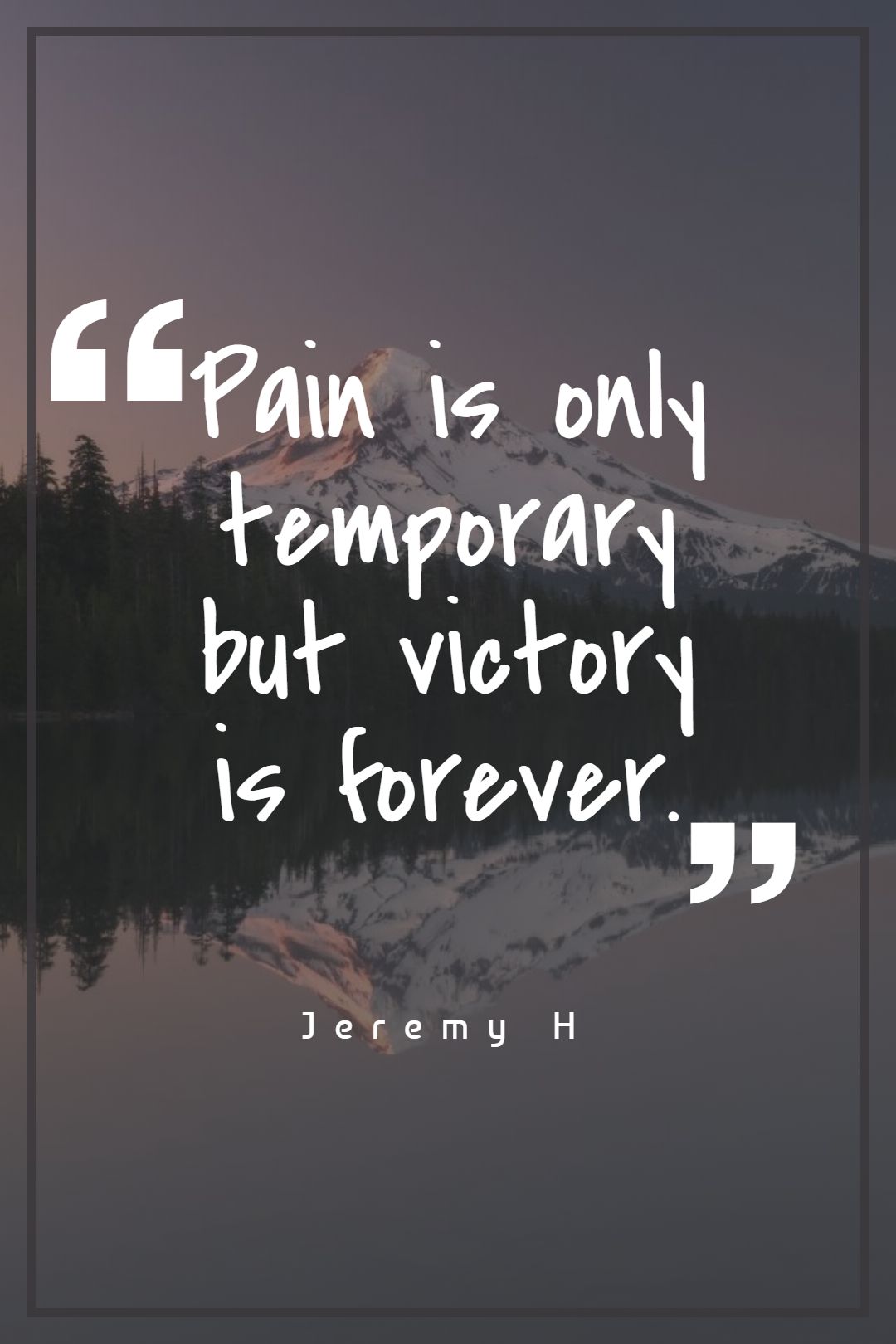 Pain is only temporary but victory is forever.