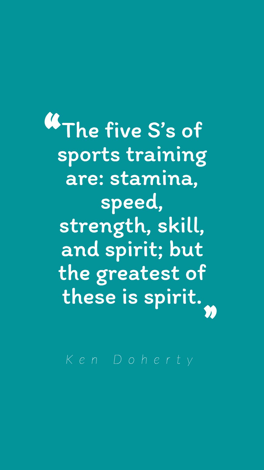 The five S’s of sports training are stamina speed strength skill and spirit but the greatest of these is spirit.