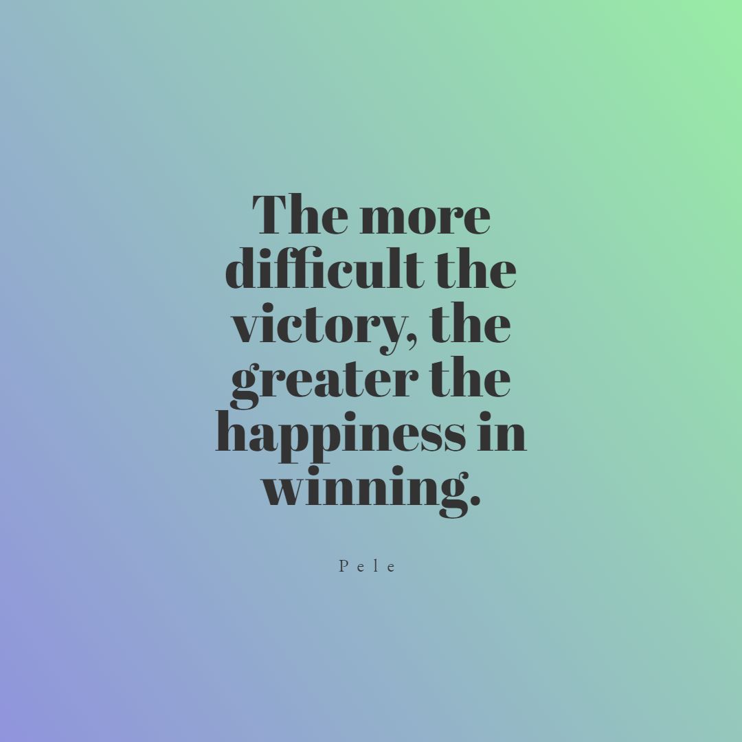 The more difficult the victory the greater the happiness in winning.